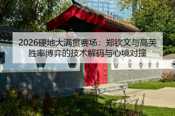 2026硬地大满贯赛场：郑钦文与高芙胜率博弈的技术解码与心境对撞